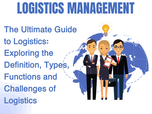 Logistics Management: The Definition, Types, Functions, and Challenges of Logistics